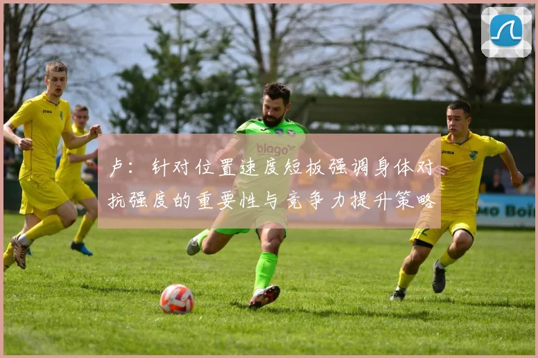卢：针对位置速度短板强调身体对抗强度的重要性与竞争力提升策略