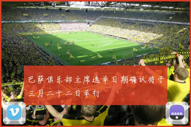 巴萨俱乐部主席选举日期确认将于三月二十二日举行