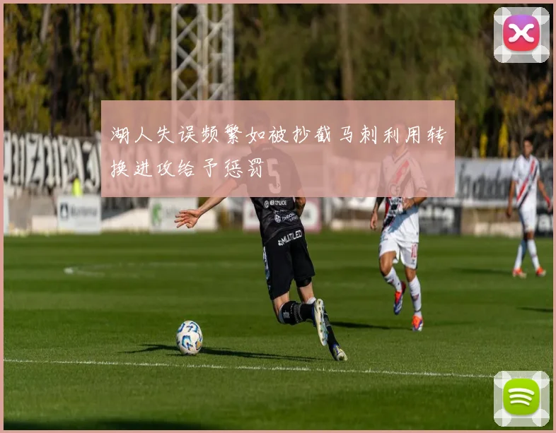 湖人失误频繁如被抄截马刺利用转换进攻给予惩罚